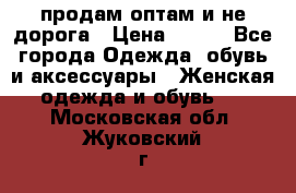 продам оптам и не дорога › Цена ­ 150 - Все города Одежда, обувь и аксессуары » Женская одежда и обувь   . Московская обл.,Жуковский г.